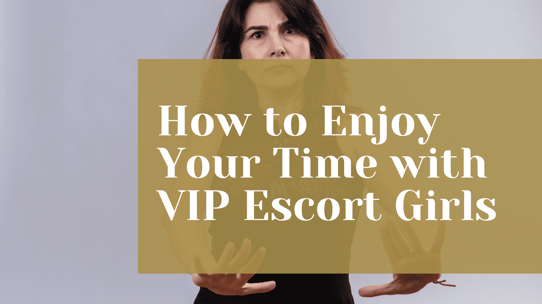 How to Enjoy Your Time with VIP Escort Girls