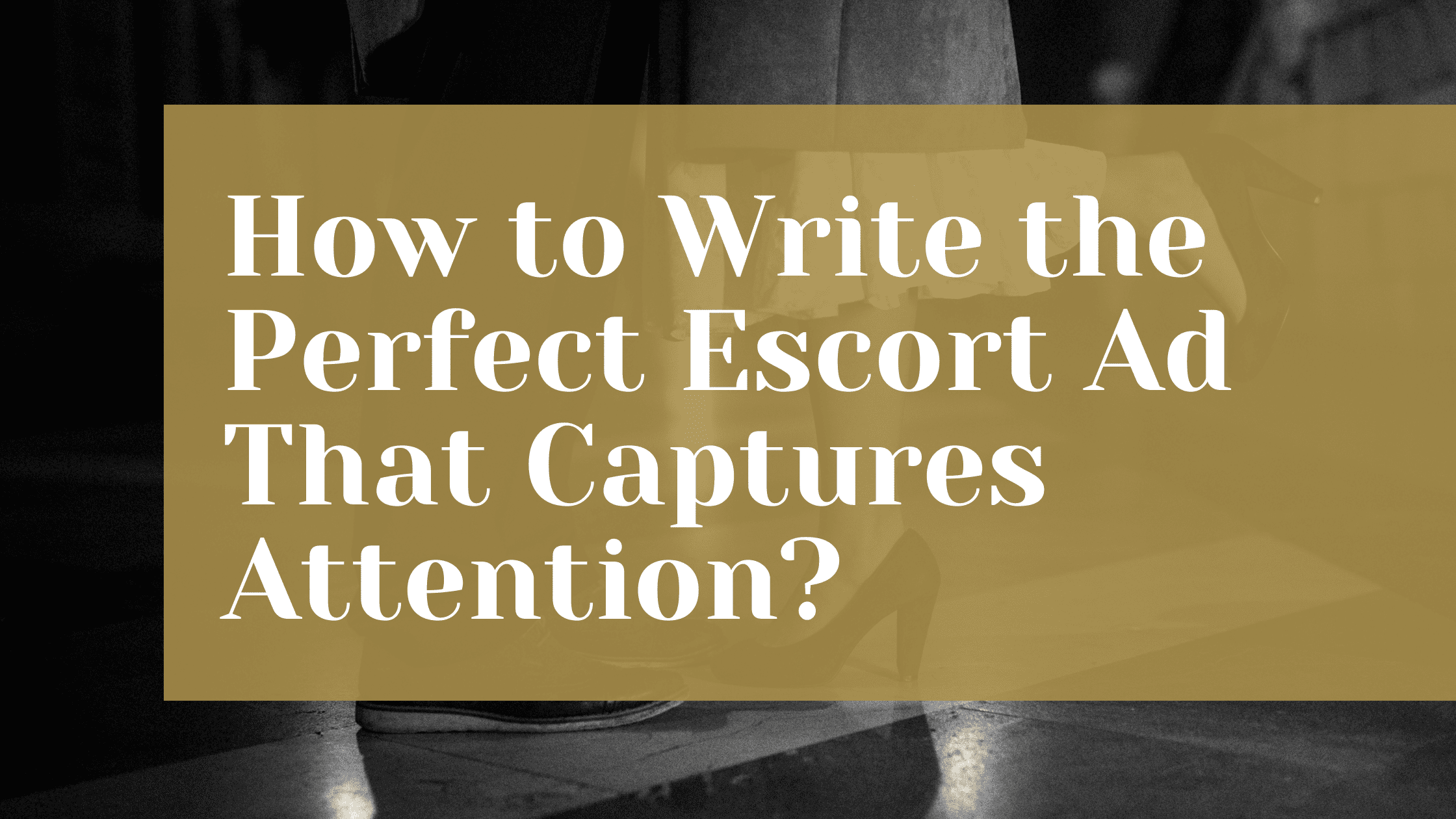 How to Write the Perfect Escort Ad That Captures Attention