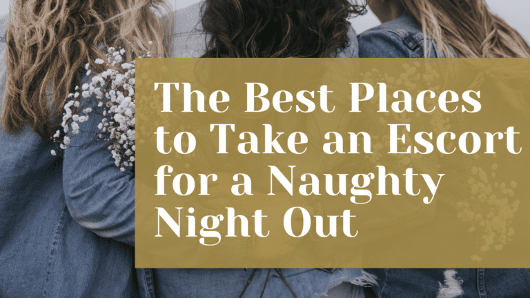The Best Places to Take an Escort for a Naughty Night Out