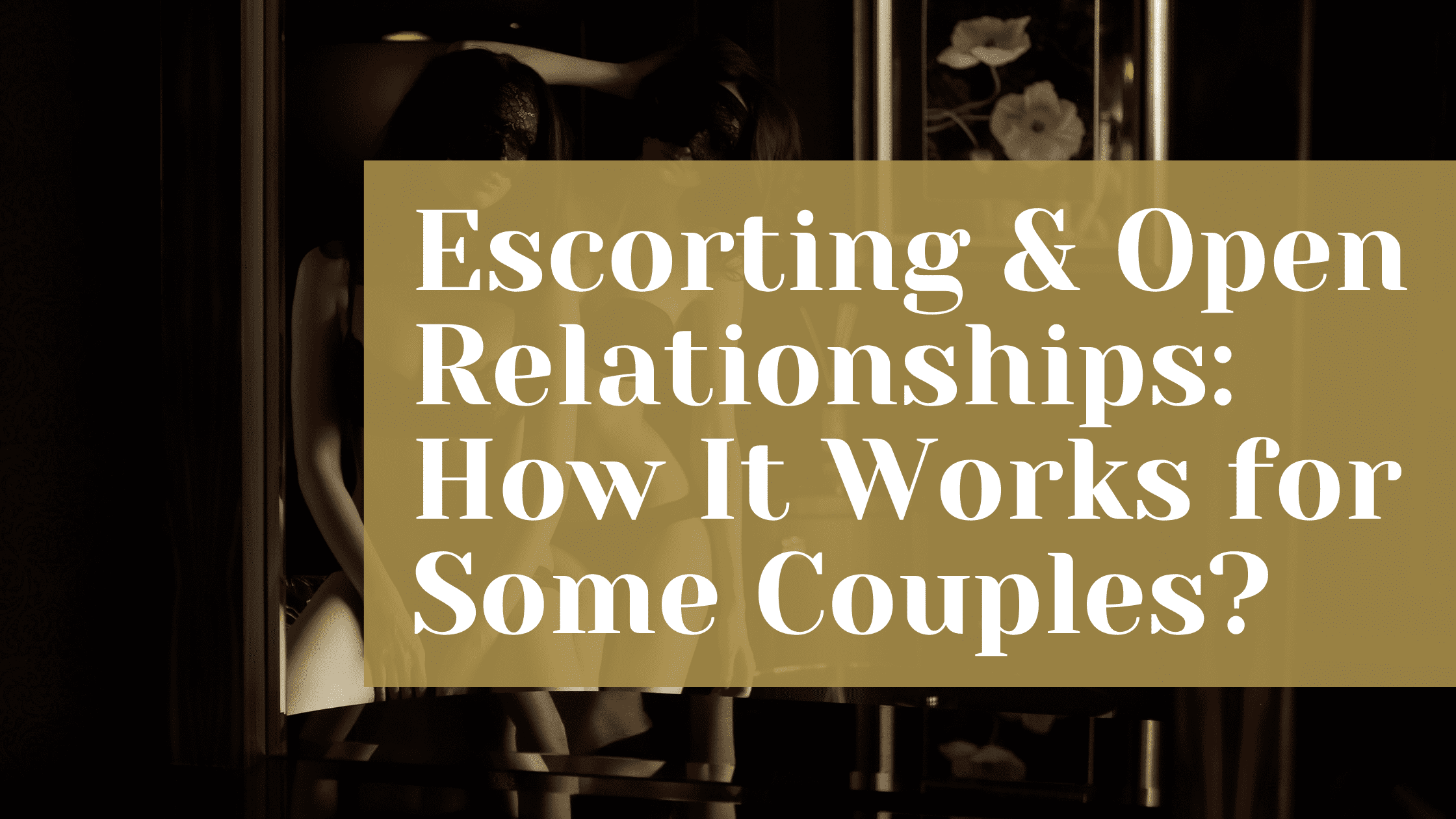 Escorting & Open Relationships How It Works for Some Couples