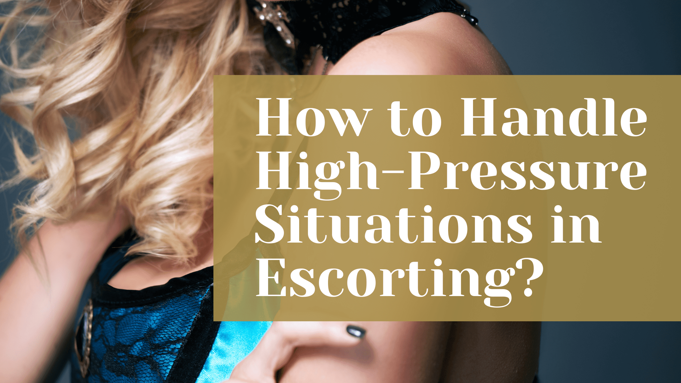 How to Handle High-Pressure Situations in Escorting