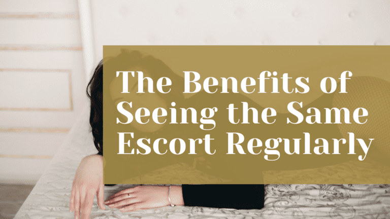 The Benefits of Seeing the Same Escort Regularly