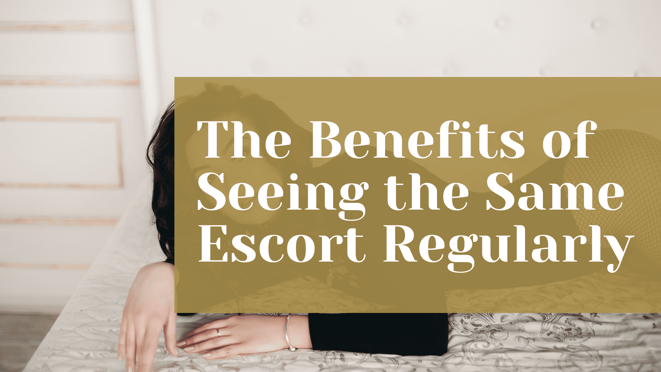 The Benefits of Seeing the Same Escort Regularly