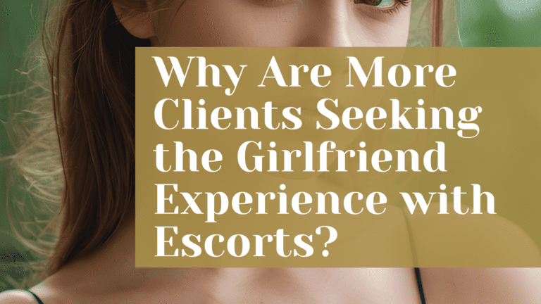 Why Are More Clients Seeking the Girlfriend Experience with Escorts