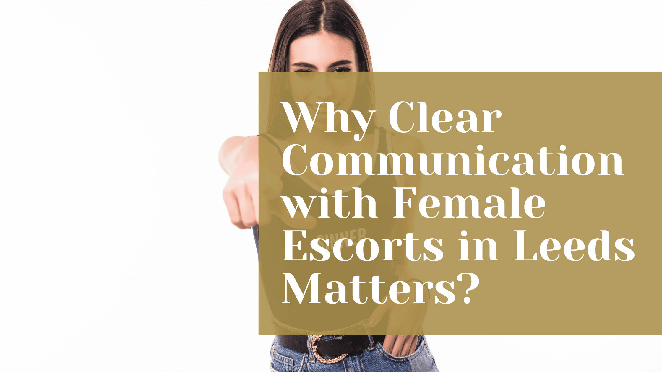 Why Clear Communication with Female Escorts in Leeds Matters?