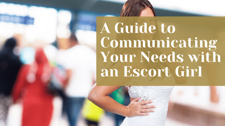 A Guide to Communicating Your Needs with an Escort Girl