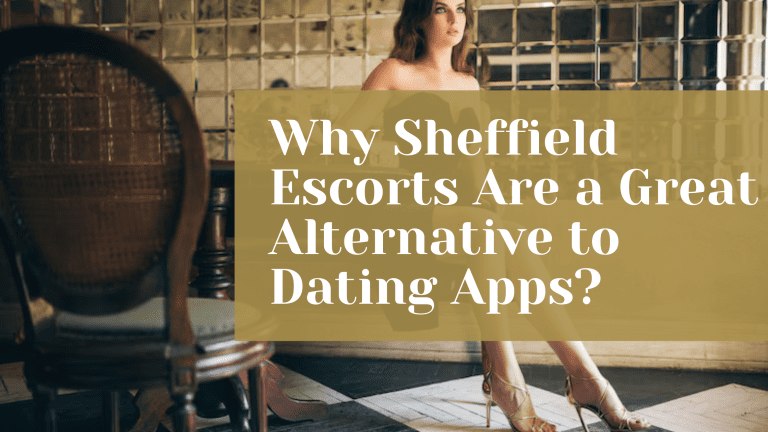 Why Sheffield Escorts Are a Great Alternative to Dating Apps