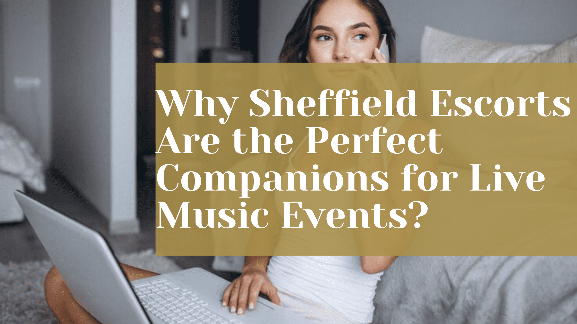 Why Sheffield Escorts Are the Perfect Companions for Live Music Events